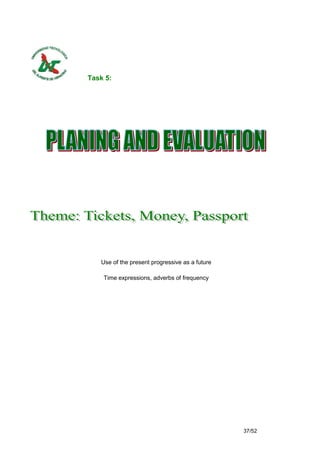 Task 5:




   Use of the present progressive as a future

    Time expressions, adverbs of frequency




                                                37/52
 