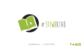 hello@ktaby.ma +212 657 430 196
#3TIWHKTAB
 