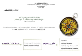 KUVI CONSULTORES
                     Servicios para entidades de apoyo a la actividad
                                      emprendedora
                                        Enero 2011
1. ¿QUIÉNES SOMOS?
 
