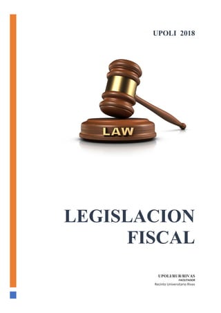 LEGISLACION
FISCAL
UPOLI/RUR/RIVAS
FACILITADOR
Recinto Universitario Rivas
UPOLI 2018
 