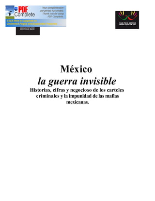 México
   la guerra invisible
Historias, cifras y negocioso de los carteles
  criminales y la impunidad de las mafias
                  mexicanas.
 