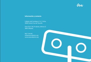 Información y contacto


Callejón del Combate nº 9, 1º Dcha.
38002 Santa Cruz de Tenerife

Gran Vía nº 40, 4ª planta, oficina 22
28013 Madrid


902 15 60 60
info@maccatlantic.org
www.maccatlantic.org
 