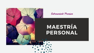 MAESTRÍA
PERSONAL
Entrenamiento Premium
 