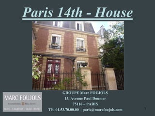 Paris 14th - House




             GROUPE Marc FOUJOLS
              15, Avenue Paul Doumer
                   75116 – PARIS
    Tél. 01.53.70.00.00 – paris@marcfoujols.com   1
 
