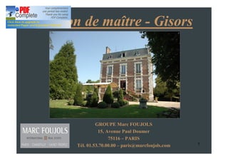 Maison de maître - Gisors




               GROUPE Marc FOUJOLS
                15, Avenue Paul Doumer
                     75116 PARIS
      Tél. 01.53.70.00.00 paris@marcfoujols.com   1
 