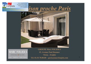 Maison proche Paris




            GROUPE Marc FOUJOLS
             15, Avenue Paul Doumer
                  75116 PARIS
   Tél. 01.53.70.00.00 paris@marcfoujols.com   1
 