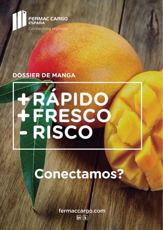fermaccargo.com
Connecting markets
Conectamos?
DOSSIER DE MANGA
RÁPIDO
FRESCO
RISCO
+
+
-
 