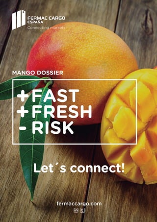 fermaccargo.com
Connecting markets
Let´s connect!
MANGO DOSSIER
FAST
FRESH
RISK
+
+
-
 