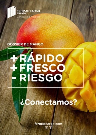 fermaccargo.com
Connecting markets
¿Conectamos?
DOSSIER DE MANGO
RÁPIDO
FRESCO
RIESGO
+
+
-
 