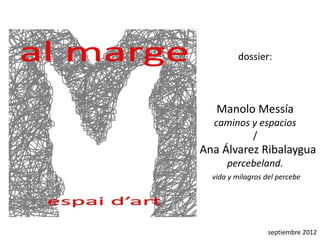 dossier:



   Manolo Messía
  caminos y espacios
          /
Ana Álvarez Ribalaygua
      percebeland.
  vida y milagros del percebe




                   septiembre 2012
 