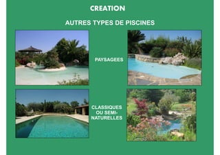 CREATION
AUTRES TYPES DE PISCINES




       PAYSAGEES




      CLASSIQUES
       OU SEMI-
      NATURELLES
 