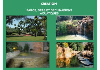 CREATION
PARCS, SPAS ET DECLINAISONS
        AQUATIQUES
 