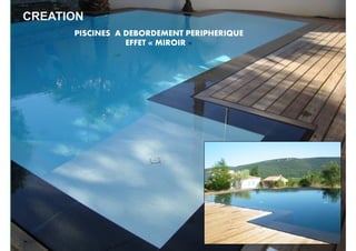 CREATION
      PISCINES A DEBORDEMENT PERIPHERIQUE
                 EFFET « MIROIR »
 