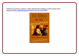 El libro de las pasiones, poemas y relatos. Editorial Dexeo Editores, Londres, Reino Unido.
http://www.lulu.com/product/paperback/libro-de-pasiones/17444078
 