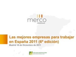 Las mejores empresas para trabajar
en España 2011 (6ª edición)
Madrid 18 de Diciembre de 2011
 