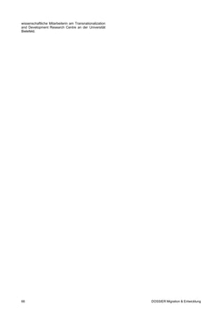 wissenschaftliche Mitarbeiterin am Transnationalization
and Development Research Centre an der Universität
Bielefeld.




66                                                        DOSSIER Migration & Entwicklung
 