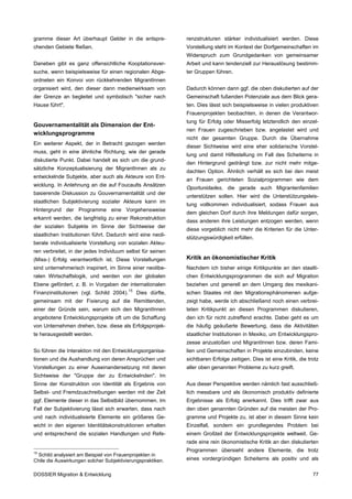 gramme dieser Art überhaupt Gelder in die entspre-            renzstrukturen stärker individualisiert werden. Diese
chenden Gebiete fließen.                                      Vorstellung steht im Kontext der Dorfgemeinschaften im
                                                              Widerspruch zum Grundgedanken von gemeinsamer
Daneben gibt es ganz offensichtliche Kooptationsver-          Arbeit und kann tendenziell zur Herauslösung bestimm-
suche, wenn beispielsweise für einen regionalen Abge-         ter Gruppen führen.
ordneten ein Konvoi von rückkehrenden MigrantInnen
organisiert wird, den dieser dann medienwirksam von           Dadurch können dann ggf. die oben diskutierten auf der
der Grenze an begleitet und symbolisch "sicher nach           Gemeinschaft fußenden Potenziale aus dem Blick gera-
Hause führt".                                                 ten. Dies lässt sich beispielsweise in vielen produktiven
                                                              Frauenprojekten beobachten, in denen die Verantwor-
                                                              tung für Erfolg oder Misserfolg letztendlich den einzel-
Gouvernamentalität als Dimension der Ent-
                                                              nen Frauen zugeschrieben bzw. angelastet wird und
wicklungsprogramme
                                                              nicht der gesamten Gruppe. Durch die Übernahme
Ein weiterer Aspekt, der in Betracht gezogen werden
                                                              dieser Sichtweise wird eine eher solidarische Vorstel-
muss, geht in eine ähnliche Richtung, wie der gerade
                                                              lung und damit Hilfestellung im Fall des Scheiterns in
diskutierte Punkt. Dabei handelt es sich um die grund-
                                                              den Hintergrund gedrängt bzw. zur nicht mehr mitge-
sätzliche Konzeptualisierung der MigrantInnen als zu
                                                              dachten Option. Ähnlich verhält es sich bei den meist
entwickelnde Subjekte, aber auch als Akteure von Ent-
                                                              an Frauen gerichteten Sozialprogrammen wie dem
wicklung. In Anlehnung an die auf Foucaults Ansätzen
                                                              Oportunidades, die gerade auch Migrantenfamilien
basierende Diskussion zu Gouvernamentalität und der
                                                              unterstützen sollen. Hier wird die Unterstützungsleis-
staatlichen Subjektivierung sozialer Akteure kann im
                                                              tung vollkommen individualisiert, sodass Frauen aus
Hintergrund der Programme eine Vorgehensweise
                                                              dem gleichen Dorf durch ihre Meldungen dafür sorgen,
erkannt werden, die langfristig zu einer Rekonstruktion
                                                              dass anderen ihre Leistungen entzogen werden, wenn
der sozialen Subjekte im Sinne der Sichtweise der
                                                              diese vorgeblich nicht mehr die Kriterien für die Unter-
staatlichen Institutionen führt. Dadurch wird eine neoli-
                                                              stützungswürdigkeit erfüllen.
berale individualisierte Vorstellung von sozialen Akteu-
ren verbreitet, in der jedes Individuum selbst für seinen
(Miss-) Erfolg verantwortlich ist. Diese Vorstellungen        Kritik an ökonomistischer Kritik
sind unternehmerisch inspiriert, im Sinne einer neolibe-      Nachdem ich bisher einige Kritikpunkte an den staatli-
ralen Wirtschaftslogik, und werden von der globalen           chen Entwicklungsprogrammen die sich auf Migration
Ebene gefördert, z. B. in Vorgaben der internationalen        beziehen und generell an dem Umgang des mexikani-
                                          15
Finanzinstitutionen (vgl. Schild 2004).        Dies dürfte,   schen Staates mit den Migrationsphänomenen aufge-
gemeinsam mit der Fixierung auf die Remittenden,              zeigt habe, werde ich abschließend noch einen verbrei-
einer der Gründe sein, warum sich den MigrantInnen            teten Kritikpunkt an diesen Programmen diskutieren,
angebotene Entwicklungsprojekte oft um die Schaffung          den ich für nicht zutreffend erachte. Dabei geht es um
von Unternehmen drehen, bzw. diese als Erfolgsprojek-         die häufig geäußerte Bewertung, dass die Aktivitäten
te herausgestellt werden.                                     staatlicher Institutionen in Mexiko, um Entwicklungspro-
                                                              zesse anzustoßen und MigrantInnen bzw. deren Fami-
So führen die Interaktion mit den Entwicklungsorganisa-       lien und Gemeinschaften in Projekte einzubinden, keine
tionen und die Aushandlung von deren Ansprüchen und           sichtbaren Erfolge zeitigen. Dies ist eine Kritik, die trotz
Vorstellungen zu einer Auseinandersetzung mit deren           aller oben genannten Probleme zu kurz greift.
Sichtweise der "Gruppe der zu Entwickelnden". Im
Sinne der Konstruktion von Identität als Ergebnis von         Aus dieser Perspektive werden nämlich fast ausschließ-
Selbst- und Fremdzuschreibungen werden mit der Zeit           lich messbare und als ökonomisch produktiv definierte
ggf. Elemente dieser in das Selbstbild übernommen. Im         Ergebnisse als Erfolg anerkannt. Dies trifft zwar aus
Fall der Subjektivierung lässt sich erwarten, dass nach       den oben genannten Gründen auf die meisten der Pro-
und nach individualisierte Elemente ein größeres Ge-          gramme und Projekte zu, ist aber in diesem Sinne kein
wicht in den eigenen Identitätskonstruktionen erhalten        Einzelfall, sondern ein grundlegendes Problem bei
und entsprechend die sozialen Handlungen und Refe-            einem Großteil der Entwicklungsprojekte weltweit. Ge-
                                                              rade eine rein ökonomistische Kritik an den diskutierten
15
                                                              Programmen übersieht andere Elemente, die trotz
 Schild analysiert am Beispiel von Frauenprojekten in
Chile die Auswirkungen solcher Subjektivierungspraktiken.     eines vordergründigen Scheiterns als positiv und als

DOSSIER Migration & Entwicklung                                                                                        77
 