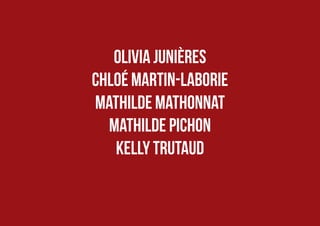 58
OLIVIA JUNIÈRES
CHLOÉ MARTIN-LABORIE
MATHILDE MATHONNAT
MATHILDE PICHON
KELLY TRUTAUD
 