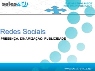 Redes Sociais
PRESENÇA, DINAMIZAÇÃO, PUBLICIDADE
 