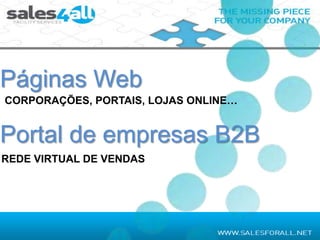 Páginas Web
CORPORAÇÕES, PORTAIS, LOJAS ONLINE…


Portal de empresas B2B
REDE VIRTUAL DE VENDAS
 