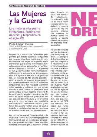 Confederación Nacional del Trabajo


Las Mujeres                                     años después las
                                                cosas han cambia-
                                                do    radicalmente.

y la Guerra                                     La institución mili-
                                                tar es hoy la mejor
                                                valorada por la ciu-
                                                dadanía, el reino de
Las mujeres y la guerra.                        España es hoy una
Militarismo, feminismo                          potencia imperial
                                                con intereses en
imperial y biopolítica en                       muchas zonas del
el siglo XXI.                                   planeta y cuenta
                                                con una extensa red
                                                de empresas multi-
Prado Esteban Diezma                            nacionales.
Sindicato de Enseñanza e Intervención
Social Madrid, CNT                              No puede negarse
                                                que son las mujeres
Después de la matanza de Qala-e-Now, per-       y los inmigrantes, es
petrada por tropas españolas compuestas         decir, la categoría
por mujeres y hombres y cuyo mando polí-        de los oprimidos, los
tico ostenta una mujer no se puede seguir       que han asegurado
escribiendo que la guerra es monopolio mas-     el reclutamiento en
culino como afirma Victoria Sau en su “Dic-     el ejército profesio-
cionario Ideológico Feminista”. Las guerras     nal, este proceso ha
de Irak y Afganistán han revelado incuestio-    sido dirigido espe-
nablemente la existencia de torturadoras,       cialmente por la so-
sádicas o agresoras sexuales a los prisione-    cialdemocracia que
ros. Los sucesos de Abu-Ghraib escandali-       ha conseguido que
zaron al mundo pero no son algo excepcio-       durante la legisla-
nal. Sabemos que tales matanzas y acciones      tura de 2004 a 2008
sanguinarias no se han realizado solamente      las mujeres hayan
sobre soldados y militares sino que se han      ampliado su presen-
llevado a cabo contra la población civil        cia en el ejército
como en Qala-e-Now. Negar la evidencia de       en un 23% mientras
la participación singular y creciente de fé-    que los hombres
minas en tareas represivas y bélicas es ha-     lo hicieron en un
cer apología del militarismo y los crímenes     4,7%. Los gobiernos
de guerra, cerrar los ojos a estas realidades   paritarios del PSOE
que conforman la existencia concreta y ma-      han mandado más
terial del aparato militar actual es igual a    tropas que nunca
impedir la posibilidad de que se constituya     antes a operacio-
un antimilitarismo efectivo y consecuente.      nes militares en el
                                                exterior y han au-
Los hechos son que el Estado español, a la      mentado las expor-
muerte de Franco, era un país sin proyección    taciones de armas
internacional, con un ejército que arrastra-    en un 130%. De to-
ba el estigma del franquismo y era mayorita-    dos los europeos, el
riamente rechazado por la sociedad, treinta     ejército español es




                                            6
 