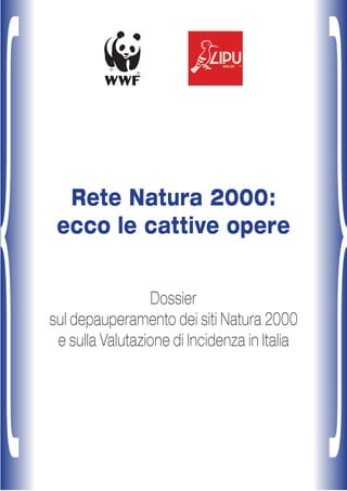 Rete Natura 2000:
ecco le cattive opere
Dossier
sul depauperamento dei siti Natura 2000
e sulla Valutazione di Incidenza in Italia
 
