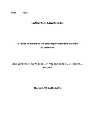 UTSV         Task 1:




                       LANGUAGE AWARENESS




       To revise and practice the present perfect t...