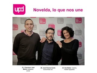 Novelda, lo que nos une
20. José Vicente Cantó,
economista UA.
23. Ana Belda, maestra,
máster logopedia.
21.- Francisco José
Beltrá, trabajador
social.
 