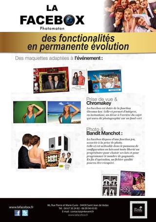 86, Rue Pierre et Marie Curie - 34430 Saint Jean de Vedas
Tél. : 04 67 50 24 82 - 06 09 94 43 83
E-mail : contact@pinkevent.fr
www.lafacebox.fr
www.lafacebox.fr
des fonctionalités
en permanente évolution
 