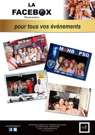 86, Rue Pierre et Marie Curie - 34430 Saint Jean de Vedas
Tél. : 04 67 50 24 82 - 06 09 94 43 83
E-mail : contact@pinkevent.fr
www.lafacebox.fr
www.lafacebox.fr
pour tous vos événements
 
