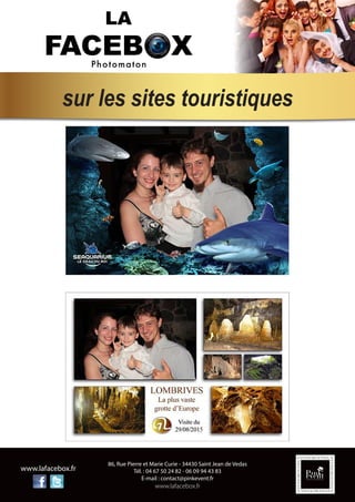 86, Rue Pierre et Marie Curie - 34430 Saint Jean de Vedas
Tél. : 04 67 50 24 82 - 06 09 94 43 83
E-mail : contact@pinkevent.fr
www.lafacebox.fr
www.lafacebox.fr
sur les sites touristiques
 