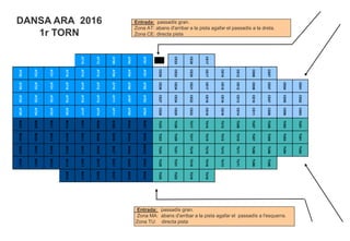 AV. DE
L’STADI
AV. DE
L’ESTADI
AT15
AT12
AT09
AT05
AT01
CE23
CE20
CE17
AT25
AT23
AT21
AT18
AT15
AT12
AT09
AT05
AT01
CE26
CE23
CE20
CE17
CE15
CE12
CE09
CE07
AT25
AT23
AT21
AT18
AT16
AT12
AT10
AT06
AT02
CE26
CE24
CE21
CE17
CE15
CE12
CE09
CE07
CE04
CE01
AT25
AT23
AT22
AT19
AT16
AT13
AT11
AT07
AT03
CE27
CE24
CE22
CE18
CE16
CE13
CE10
CE07
CE05
CE02
AT26
AT24
AT22
AT20
AT17
AT14
AT11
AT08
AT04
CE28
CE25
CE22
CE18
CE16
CE14
CE11
CE08
CE06
CE03
MA22
MA20
MA17
MA14
MA11
MA08
MA06
MA03
MA01
TU23
TU20
TU17
TU14
TU12
TU09
TU07
TU05
TU03
TU01
MA22
MA20
MA18
MA15
MA12
MA09
MA06
MA04
MA02
TU23
TU20
TU17
TU15
TU12
TU10
TU07
TU05
TU03
TU01
MA23
MA21
MA19
MA15
MA12
MA09
MA07
MA04
AMA02
TU24
TU21
TU18
TU15
TU13
TU11
TU08
TU06
TU04
TU02
MA23
MA21
MA19
MA16
MA13
MA10
MA07
MA05
MA02
TU25
TU21
TU18
TU16
TU13
TU11
TU08
TU06
MA16
MA13
MA10
MA07
MA05
MA02
TU25
TU22
TU19
TU16
Entrada: passadís gran.
Zona AT: abans d'arribar a la pista agafar el passadís a la dreta.
Zona CE: directa pista
Entrada: passadís gran.
Zona MA: abans d'arribar a la pista agafar el passadís a l'esquerra.
Zona TU: directa pista
DANSA ARA 2016
1r TORN
 