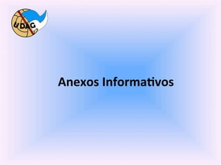  
	
  

       Anexos	
  Informa/vos	
  
 