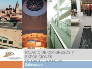 Salamanca
PALACIO DE CONGRESOS Y
EXPOSICIONES
DE CASTILLA Y LEÓN
 