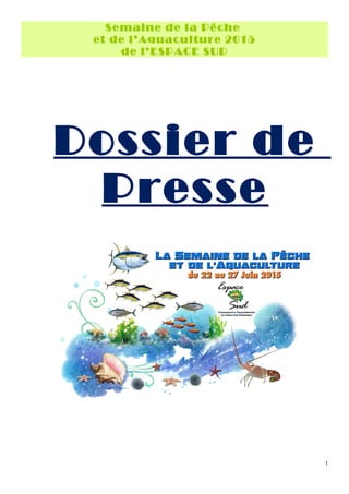 Semaine de la Pêche
et de l’Aquaculture 2015
de l’ESPACE SUD
Dossier de
Presse
1
 