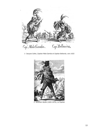 1- Jacques Callot, Capitan Mala Gamba et Capitan Bellavita, vers 1622




                 2- Abraham Bosse (1604-1676), Le Capitan




                                                                            13 
 