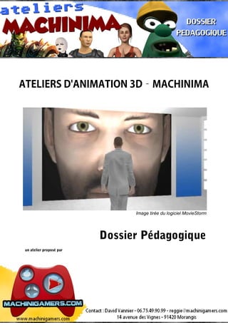 ATELIERS D'ANIMATION 3D–MACHINIMA




                                Image tirée du logiciel MovieStorm




                          Dossier Pédagogique
 un atelier proposé par
 