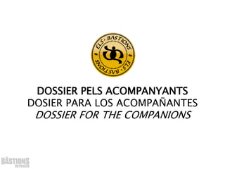 DOSSIER PELS ACOMPANYANTS
DOSIER PARA LOS ACOMPAÑANTES
DOSSIER FOR THE COMPANIONS
 