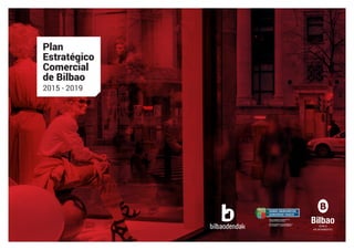 Plan
Estratégico
Comercial
de Bilbao
2015 - 2019
 