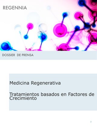 Medicina Regenerativa 
Tratamientos basados en Factores de 
Crecimiento 
2 
REGENNIA 
DOSSIER DE PRENSA 
 