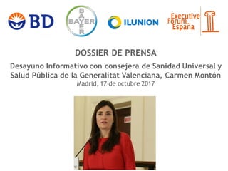 DOSSIER DE PRENSA
Desayuno Informativo con consejera de Sanidad Universal y
Salud Pública de la Generalitat Valenciana, Carmen Montón
Madrid, 17 de octubre 2017
 