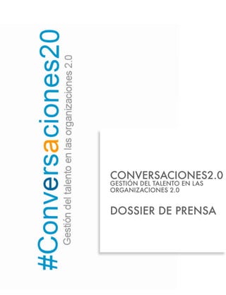 CONVERSACIONES2.0
GESTIÓN DEL TALENTO EN LAS
ORGANIZACIONES 2.0


DOSSIER DE PRENSA
 