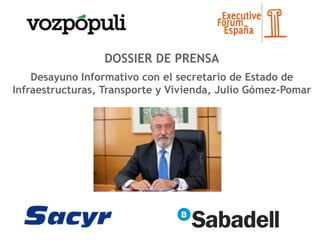 DOSSIER DE PRENSA
Desayuno Informativo con el secretario de Estado de
Infraestructuras, Transporte y Vivienda, Julio Gómez-Pomar
 