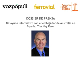 DOSSIER DE PRENSA
Desayuno Informativo con el embajador de Australia en
España, Timothy Kane
 