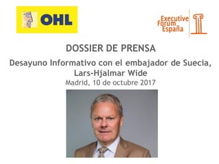 DOSSIER DE PRENSA
Desayuno Informativo con el embajador de Suecia,
Lars-Hjalmar Wide
Madrid, 10 de octubre 2017
 