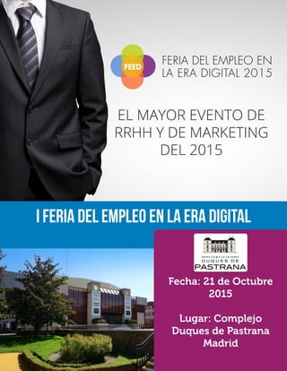 EL MAYOR EVENTO DE
RRHH Y DE MARKETING
DEL 2015
I Feria del Empleo en la Era Digital
Fecha: 21 de Octubre
2015
Lugar: Complejo
Duques de Pastrana
Madrid
 