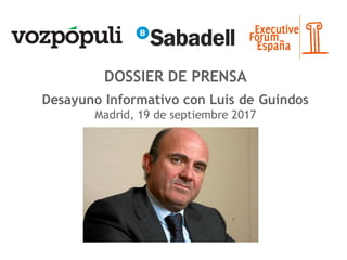 DOSSIER DE PRENSA
Desayuno Informativo con Luis de Guindos
Madrid, 19 de septiembre 2017
 