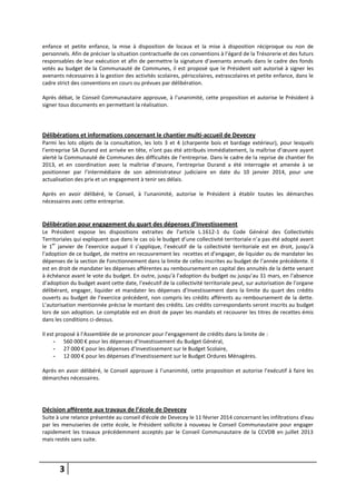 3
enfance et petite enfance, la mise à disposition de locaux et la mise à disposition réciproque ou non de
personnels. Afin de préciser la situation contractuelle de ces conventions à l’égard de la Trésorerie et des futurs
responsables de leur exécution et afin de permettre la signature d’avenants annuels dans le cadre des fonds
votés au budget de la Communauté de Communes, il est proposé que le Président soit autorisé à signer les
avenants nécessaires à la gestion des activités scolaires, périscolaires, extrascolaires et petite enfance, dans le
cadre strict des conventions en cours ou prévues par délibération.
Après débat, le Conseil Communautaire approuve, à l’unanimité, cette proposition et autorise le Président à
signer tous documents en permettant la réalisation.
Délibérations et informations concernant le chantier multi-accueil de Devecey
Parmi les lots objets de la consultation, les lots 3 et 4 (charpente bois et bardage extérieur), pour lesquels
l’entreprise SA Durand est arrivée en tête, n’ont pas été attribués immédiatement, la maîtrise d’œuvre ayant
alerté la Communauté de Communes des difficultés de l’entreprise. Dans le cadre de la reprise de chantier fin
2013, et en coordination avec la maîtrise d’œuvre, l’entreprise Durand a été interrogée et amenée à se
positionner par l’intermédiaire de son administrateur judiciaire en date du 10 janvier 2014, pour une
actualisation des prix et un engagement à tenir ses délais.
Après en avoir délibéré, le Conseil, à l'unanimité, autorise le Président à établir toutes les démarches
nécessaires avec cette entreprise.
Délibération pour engagement du quart des dépenses d’Investissement
Le Président expose les dispositions extraites de l’article L.1612-1 du Code Général des Collectivités
Territoriales qui expliquent que dans le cas où le budget d’une collectivité territoriale n’a pas été adopté avant
le 1
er
janvier de l’exercice auquel il s’applique, l’exécutif de la collectivité territoriale est en droit, jusqu’à
l’adoption de ce budget, de mettre en recouvrement les recettes et d’engager, de liquider ou de mandater les
dépenses de la section de Fonctionnement dans la limite de celles inscrites au budget de l’année précédente. Il
est en droit de mandater les dépenses afférentes au remboursement en capital des annuités de la dette venant
à échéance avant le vote du budget. En outre, jusqu’à l’adoption du budget ou jusqu’au 31 mars, en l’absence
d’adoption du budget avant cette date, l’exécutif de la collectivité territoriale peut, sur autorisation de l’organe
délibérant, engager, liquider et mandater les dépenses d’Investissement dans la limite du quart des crédits
ouverts au budget de l’exercice précédent, non compris les crédits afférents au remboursement de la dette.
L’autorisation mentionnée précise le montant des crédits. Les crédits correspondants seront inscrits au budget
lors de son adoption. Le comptable est en droit de payer les mandats et recouvrer les titres de recettes émis
dans les conditions ci-dessus.
Il est proposé à l’Assemblée de se prononcer pour l’engagement de crédits dans la limite de :
- 560 000 € pour les dépenses d’Investissement du Budget Général,
- 27 000 € pour les dépenses d’Investissement sur le Budget Scolaire,
- 12 000 € pour les dépenses d’Investissement sur le Budget Ordures Ménagères.
Après en avoir délibéré, le Conseil approuve à l’unanimité, cette proposition et autorise l’exécutif à faire les
démarches nécessaires.
Décision afférente aux travaux de l’école de Devecey
Suite à une relance présentée au conseil d'école de Devecey le 11 février 2014 concernant les infiltrations d'eau
par les menuiseries de cette école, le Président sollicite à nouveau le Conseil Communautaire pour engager
rapidement les travaux précédemment acceptés par le Conseil Communautaire de la CCVDB en juillet 2013
mais restés sans suite.
 