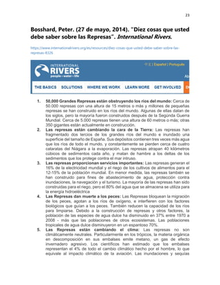 23
Bosshard, Peter. (27 de mayo, 2014). “Diez cosas que usted
debe saber sobre las Represas”. International Rivers.
https:...