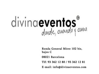 Ronda General Mitre 102 bis, bajos C 08021 Barcelona Tlf: 93 362 12 80 / 93 362 12 81 E-mail: info@divinaeventos.com 